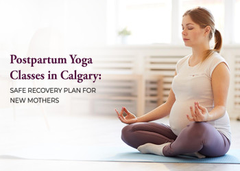 Postpartum Yoga Classes in Calgary: Safe Recovery Plan for New Mothers