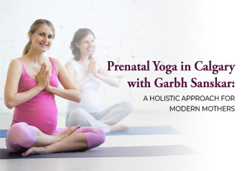 Prenatal Yoga in Calgary with Garbh Sanskar: A Holistic Approach for Modern Mothers