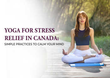 Yoga for Stress Relief in Canada: Simple Practices to Calm Your Mind