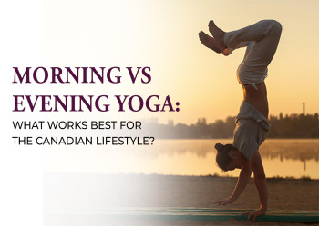 Morning vs Evening Yoga: What Works Best for the Canadian Lifestyle?