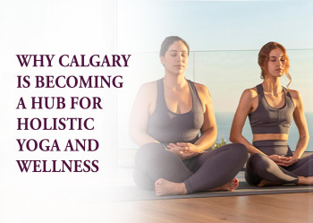 Why Calgary Is Becoming a Hub for Holistic Yoga and Wellness